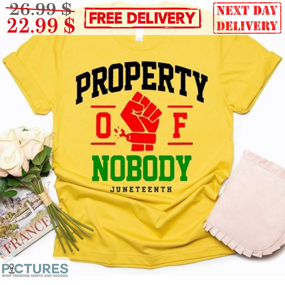 Property Of Nobody Juneteenth Shirt