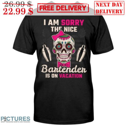 Skull I Am Sorry The Nice Bartender Is On Vacation Shirt