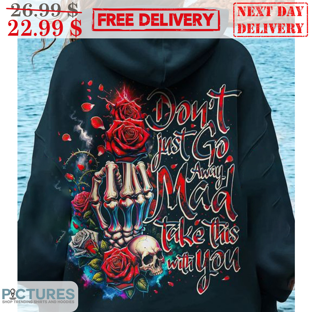 Skull Roses Don't Just Go Away Mad Take This With You Shirt
