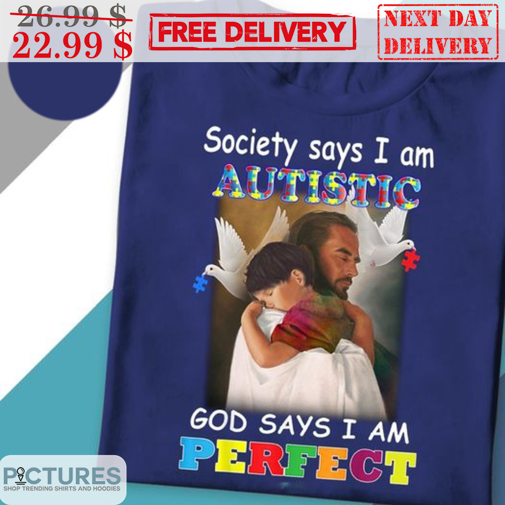 Society Says I Am Autistic God Says I Am Perfect Shirt