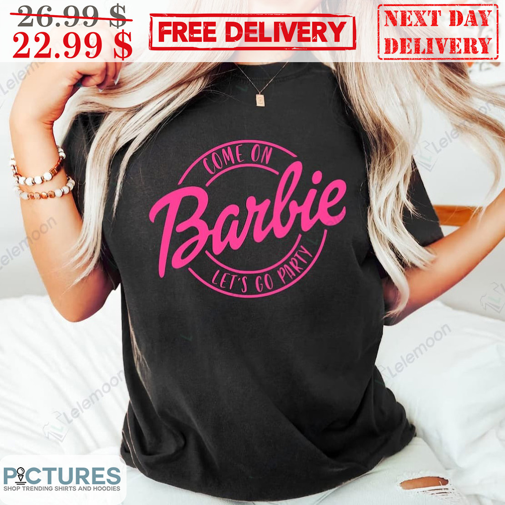 Come On Barbie Let's Go Party Shirt