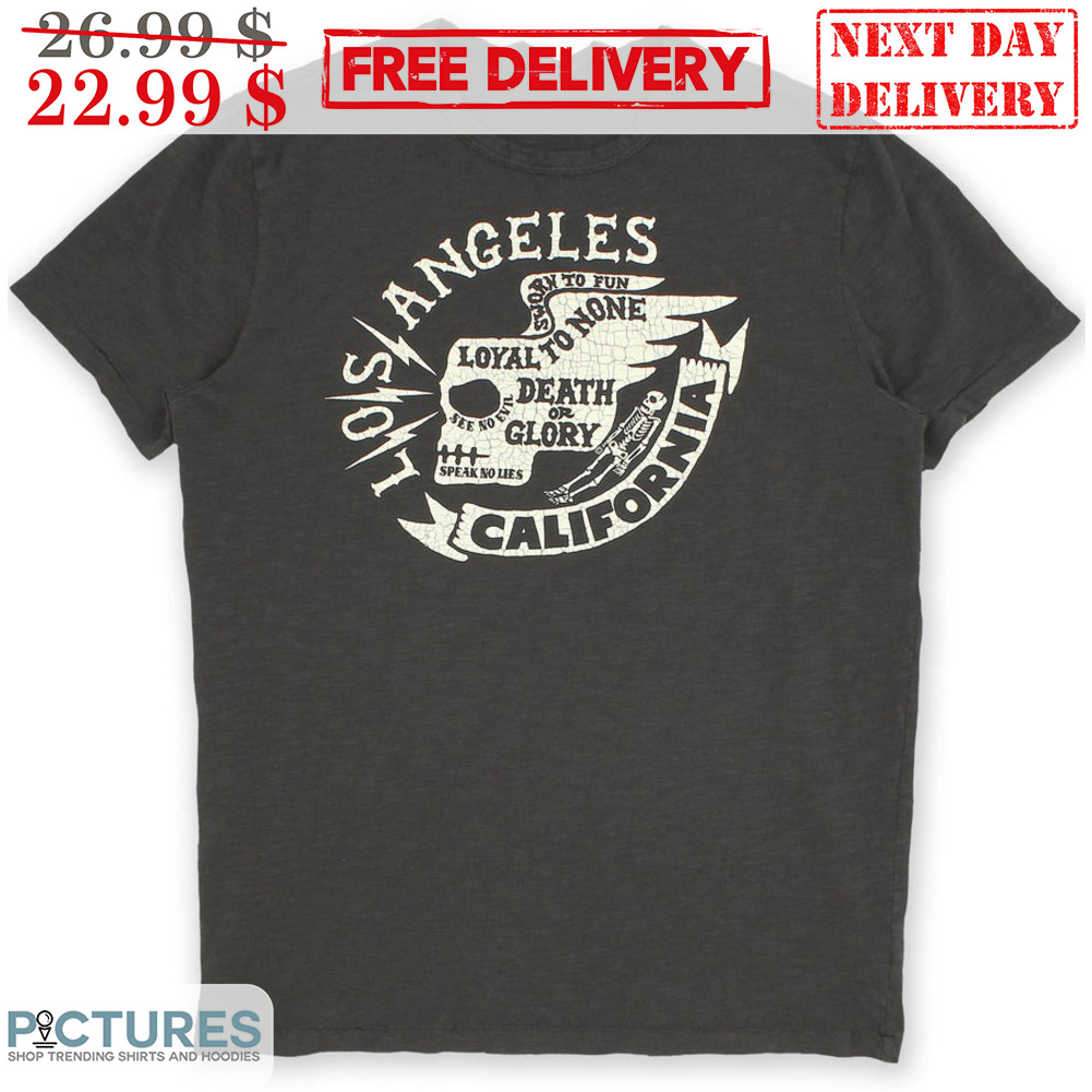 Los Angeles California Loyal To None Death Or Glory Shirt
