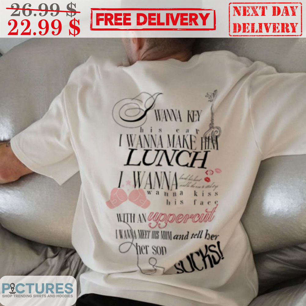 Olivia Rodrigo I Wanna Key His Car I Wanna Make Him Lunch I Wanna Kiss His Face Shirt