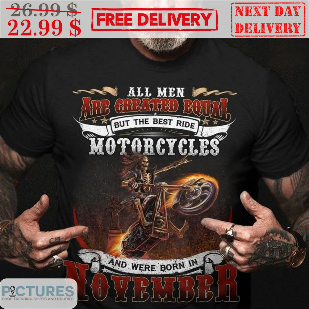 Skeleton Biker All Men Are Created Equal But The Best Ride Motorcycles And Were Born In November Shirt
