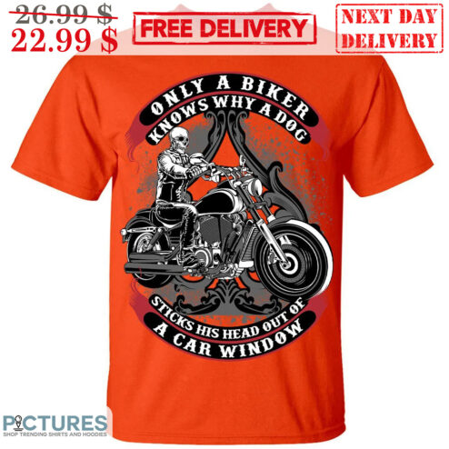 Skeleton Motorcycle Only A Biker Knows Why A Dog Sticks His Head Out Of A Car Window Shirt