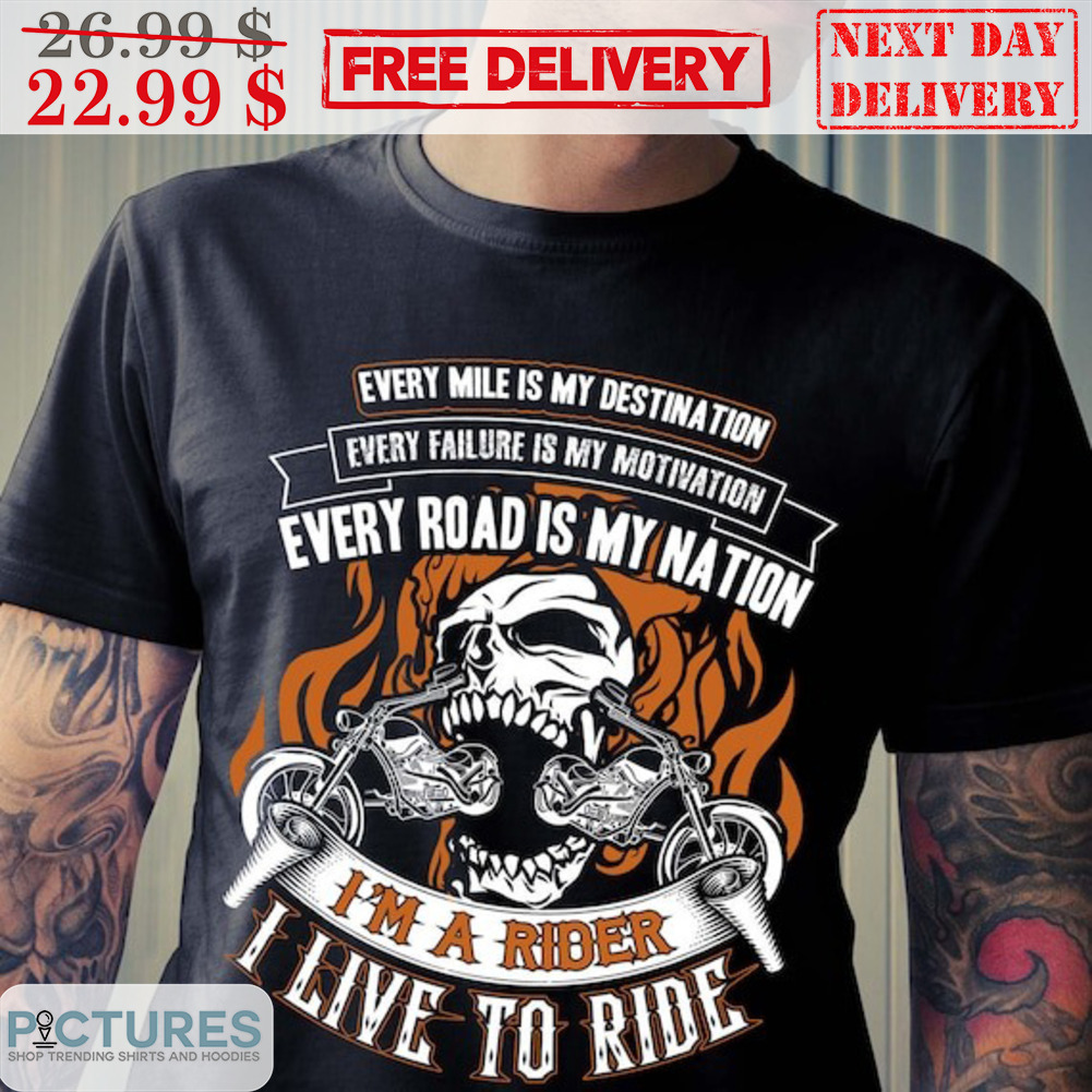 Skull Biker Every Mile Is My Destination I'm A Rider I Live To Ride Shirt