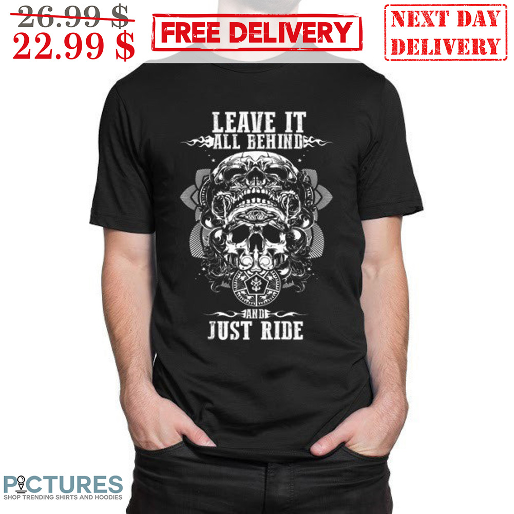 Skull Leave It All Behind And Just Ride Vintage Shirt Skull Leave It All Behind And Just Ride Vintage Shirt