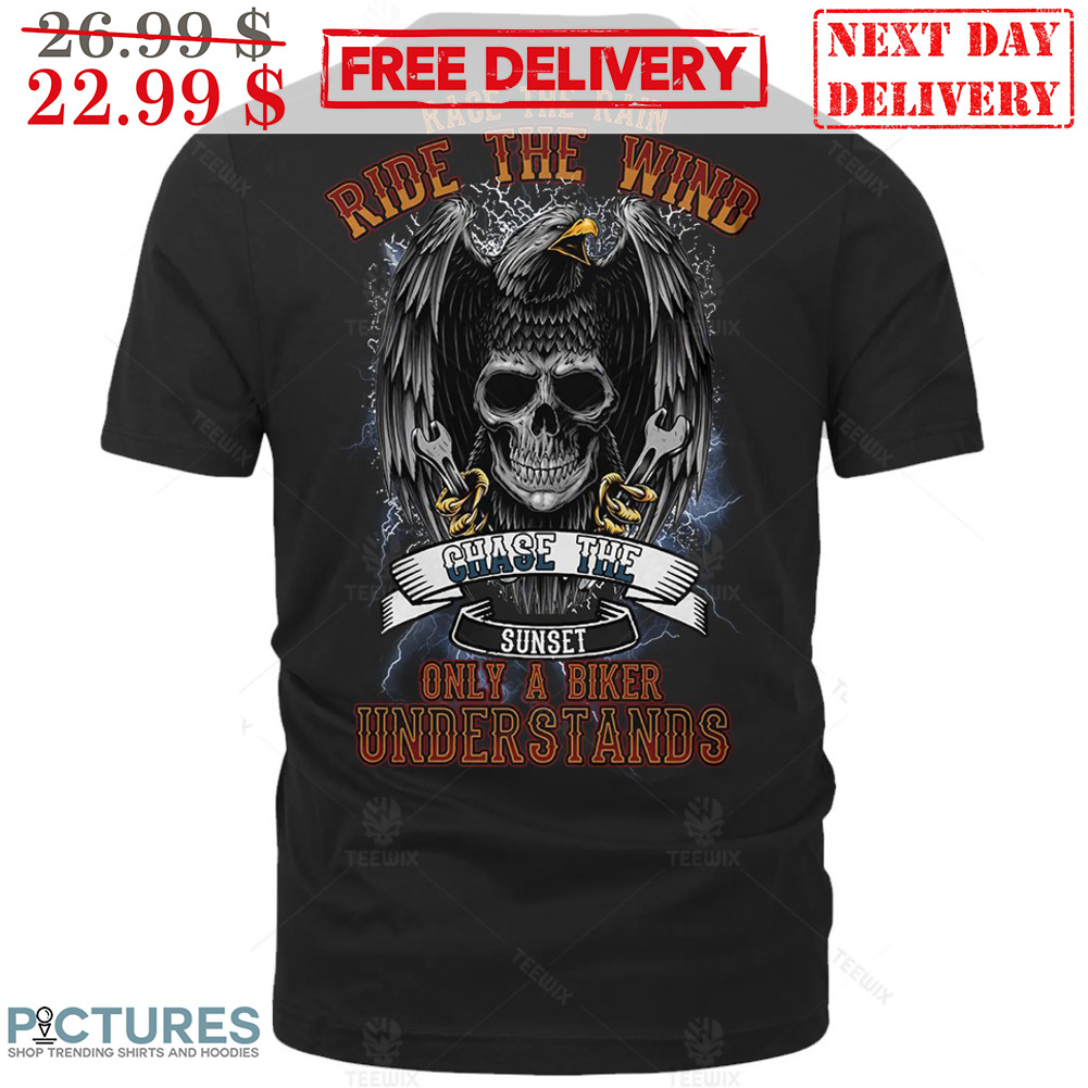 Skull Race The Rain Ride The Wind Chase The Sunset Only A Biker Understands Shirt