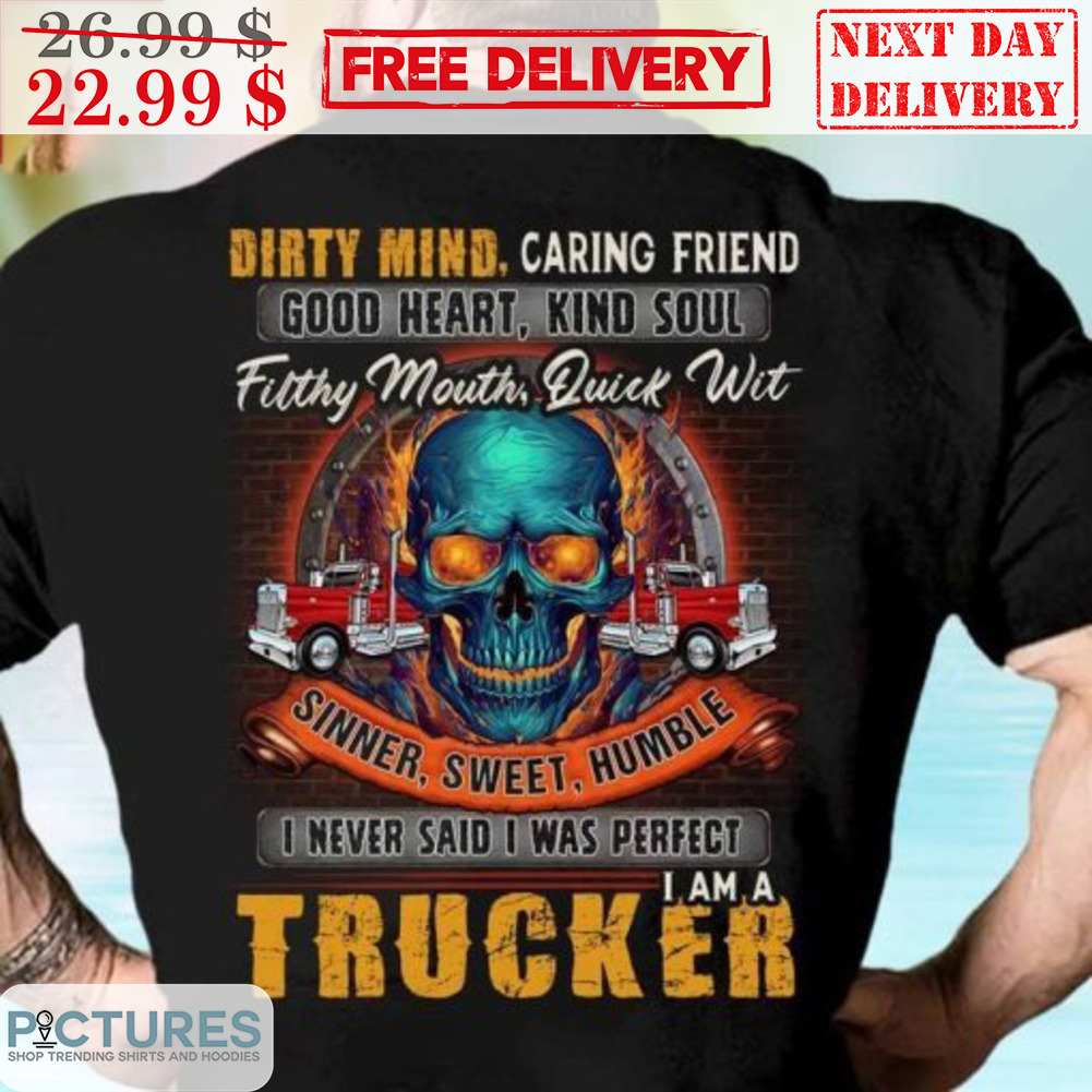 Skull Trucker Dirty Mind Caring Friend Good Heart Kind Soul Filthy Mouth Quick Wit Shirt