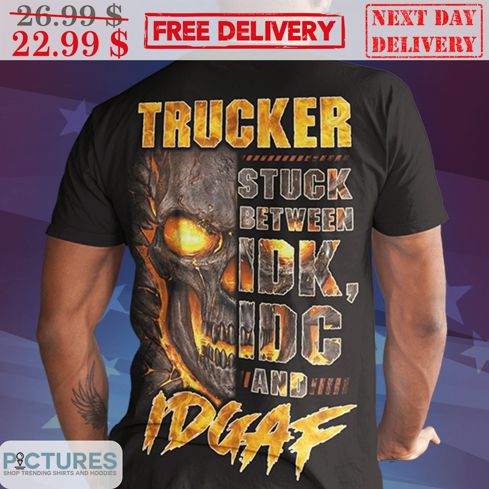 Skull Trucker Stuck Between IDK IDC And IDGAF Vintage Shirt