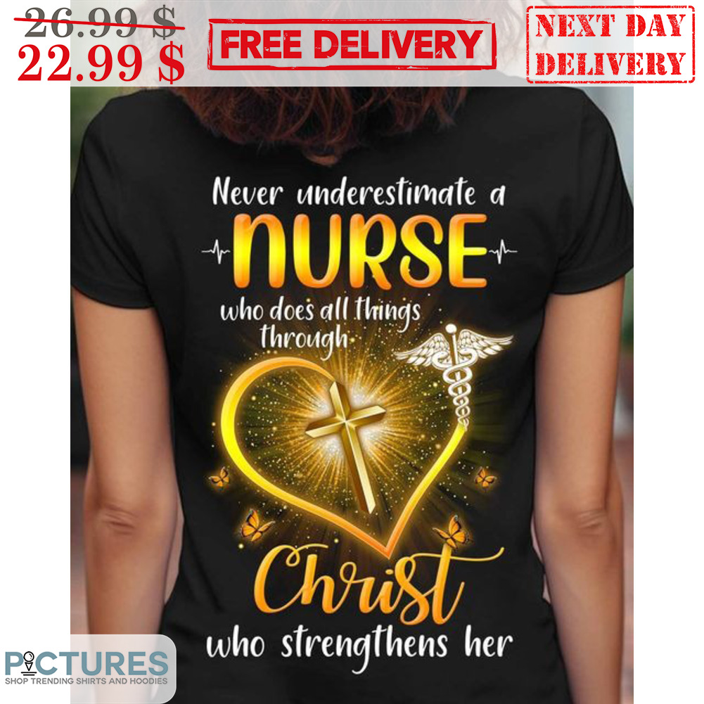 Never Understimate A Nurse Who Does All Things Through Christ Shirt