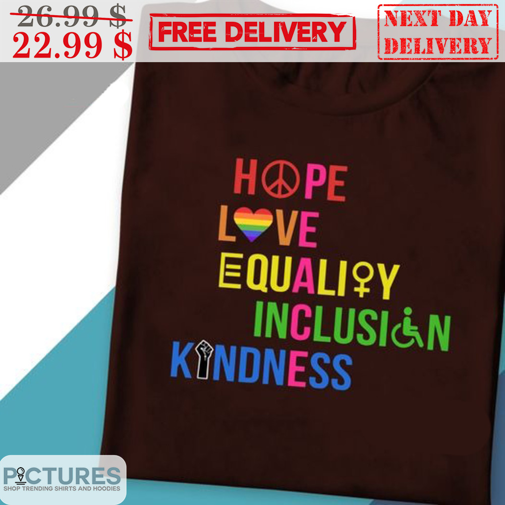 Peace Hope Love Equality Inclusion Kindness Shirt
