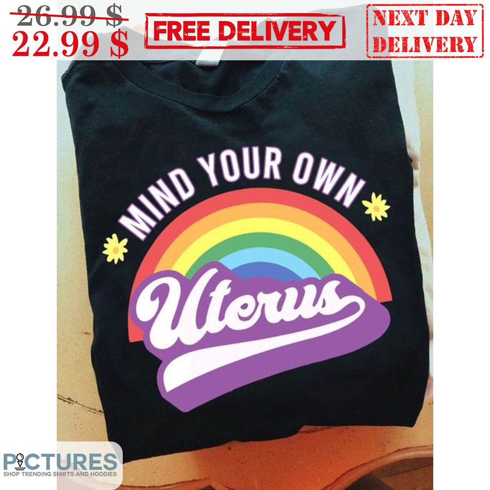 Rainbow Mind Your Own Uterus Shirt