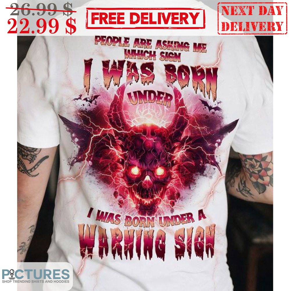 Skull Demon People Are Ashing Me Which Sign I Was Born Under I Was Born Under A Warning Sign Shirt