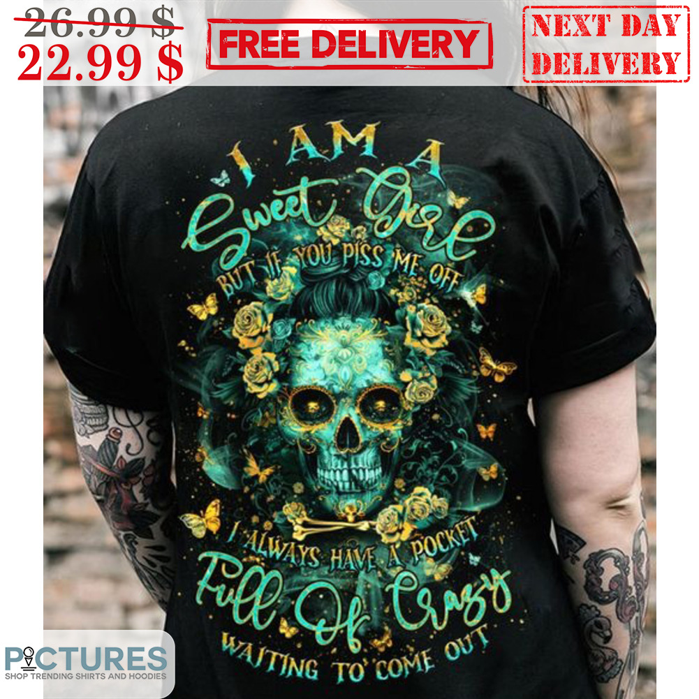 Skull I Am A Sweet Girl But If You Piss Me Off I Always Have A Pocket Shirt