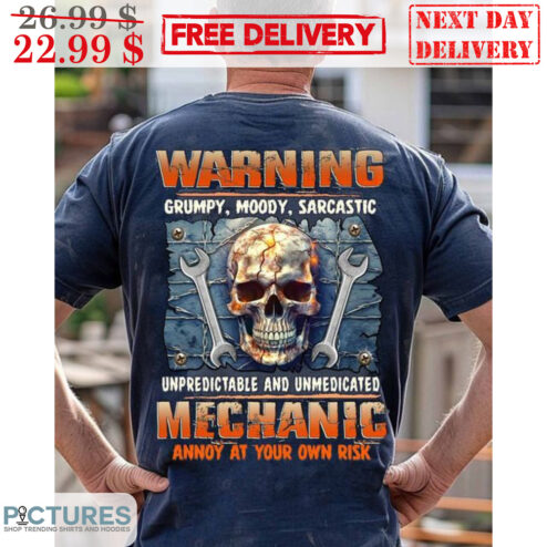 Skull Warning Grumpy Moody Sarcastic Unpredictable And Unmedicated Mechanic Annoy At Your Own Risk Shirt