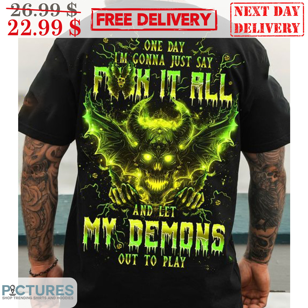 Skull Wings One Day I'm Gonna Just Say Fuck It All And Let My Demons Out To Play Shirt