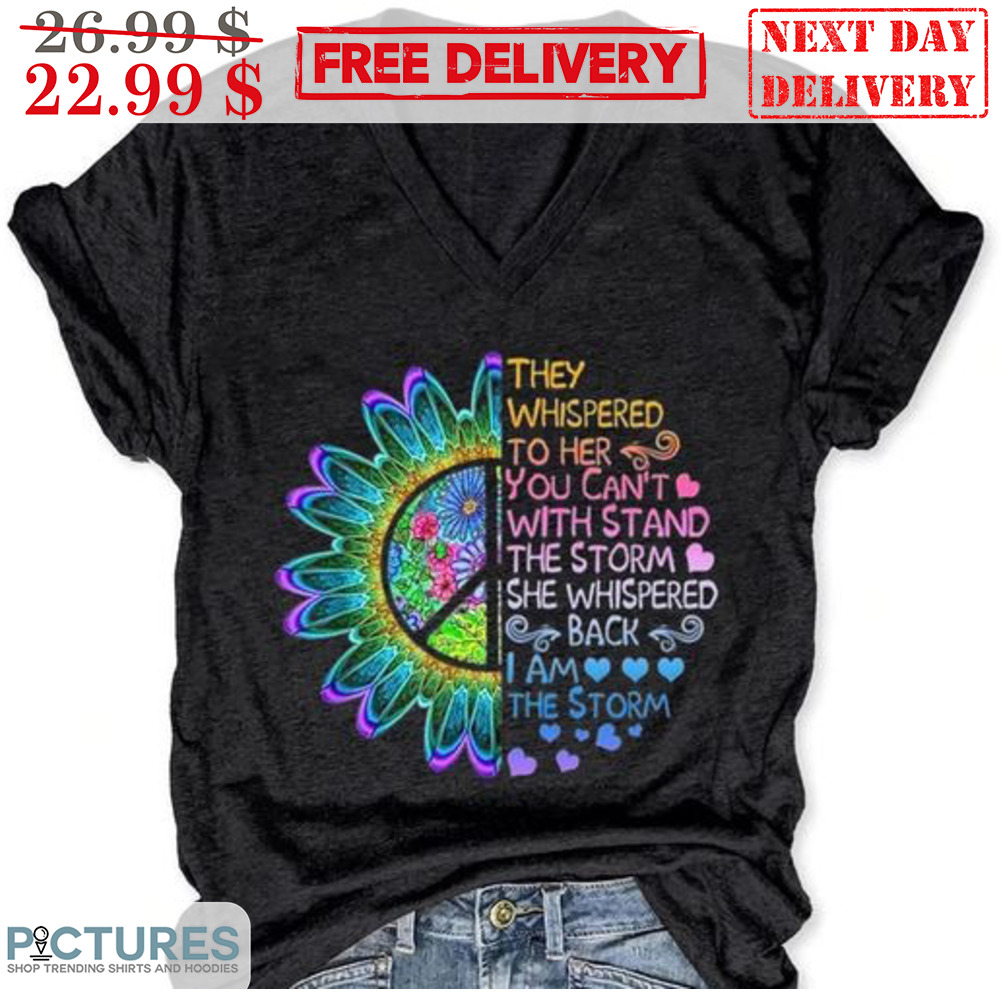 Sunflower They Whispered To Her You Can't With Stand The Storm Shirt