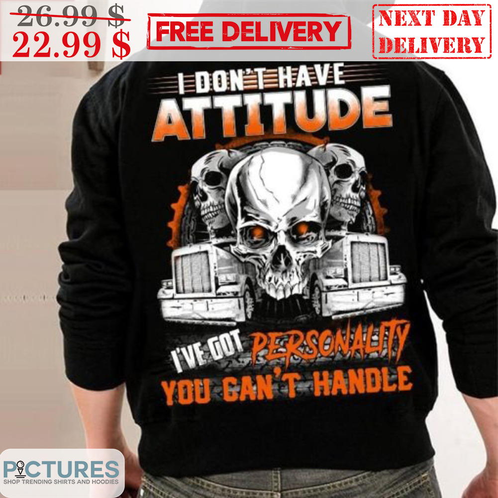 Skulls Driver I Don't Have Attitude I've Got Personality You Can't Handle Vintage Shirt