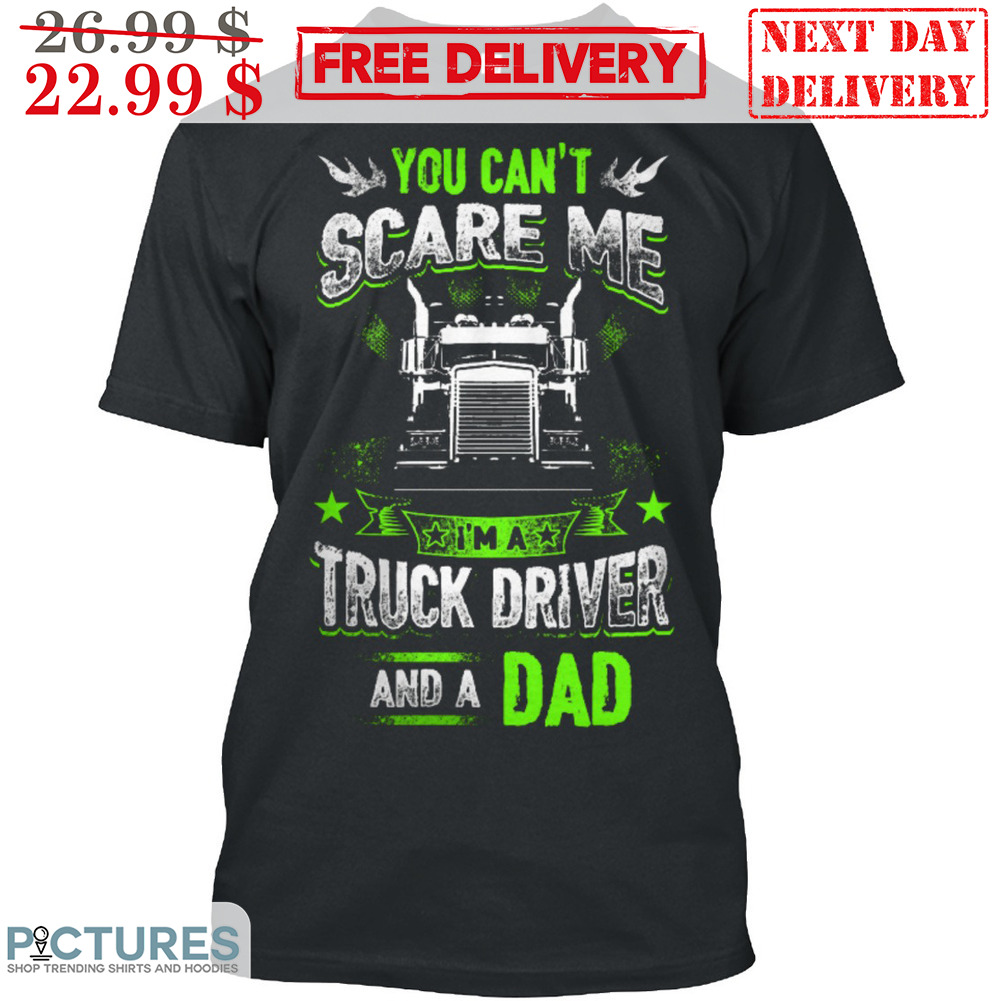 You Can't Scare Me I Am Truck Driver And A Dad Vintage Shirt