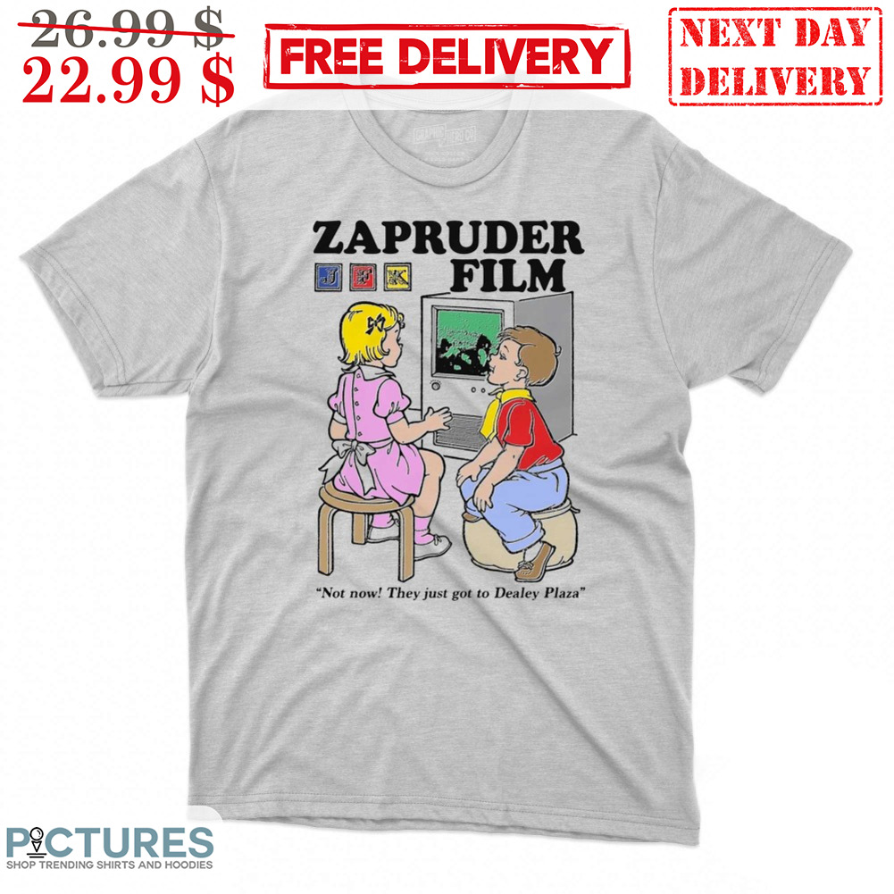 Zapruder Film Not Now They Just Got To Dealey Plaze Shirt