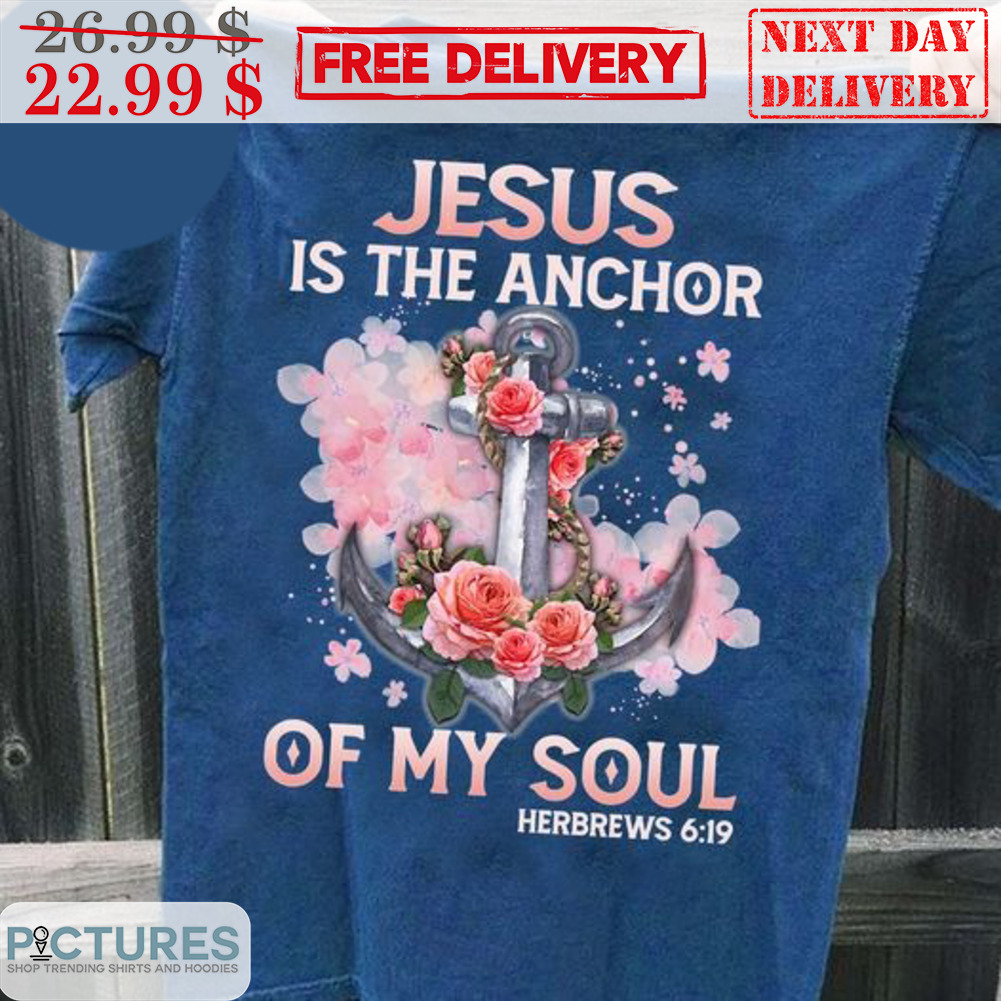 Jesus Is The Anchor Of My Soul Shirt
