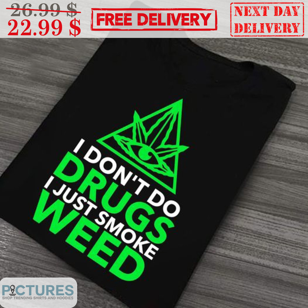 I Don't Do Drugs I Just Smoke Weed Shirt