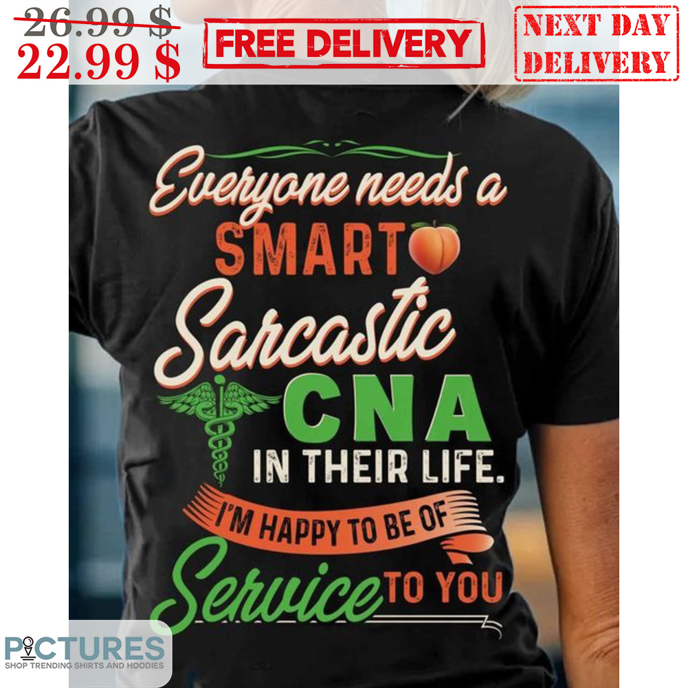 Everyone Needs A Smart Sarcastic CNA In Their Life I'm Happy To Be Of Service To You Shirt