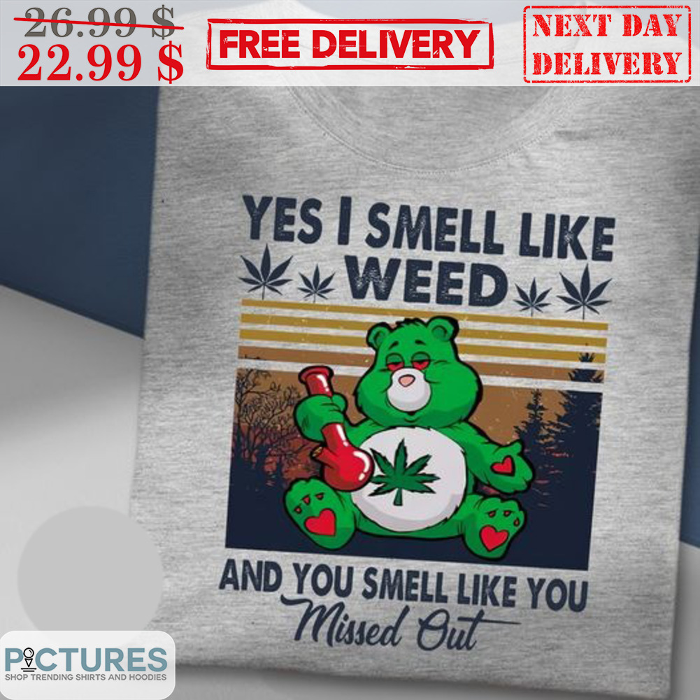 Bear Yes I Smell Like Weed And You Smell Like You Missed Out Shirt