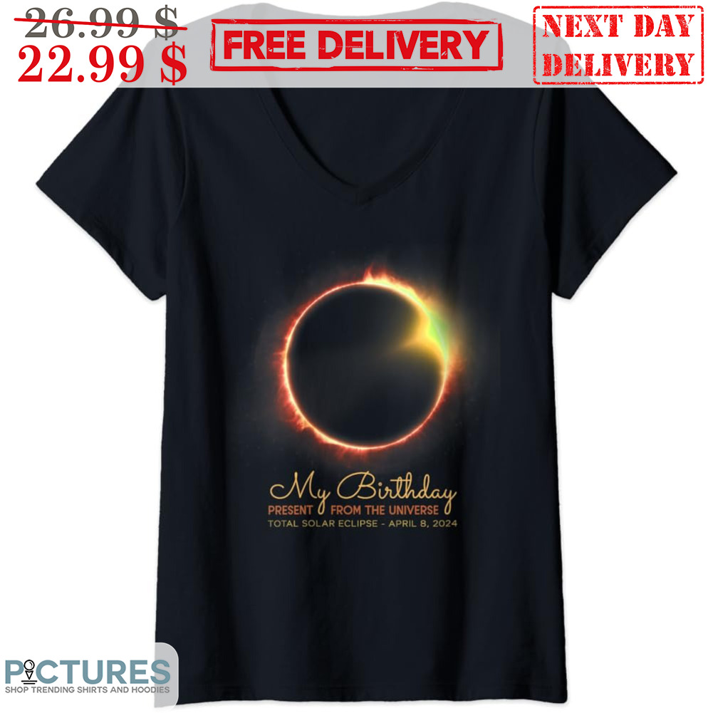My Birthday Present From The Universe Total Solar Eclipse April 8 2024 Shirt