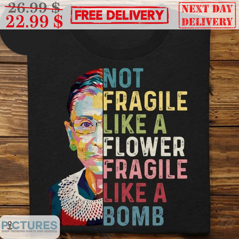 RBG Not Fragile Like A Flower Fragile Like A Bomb Vintage Shirt