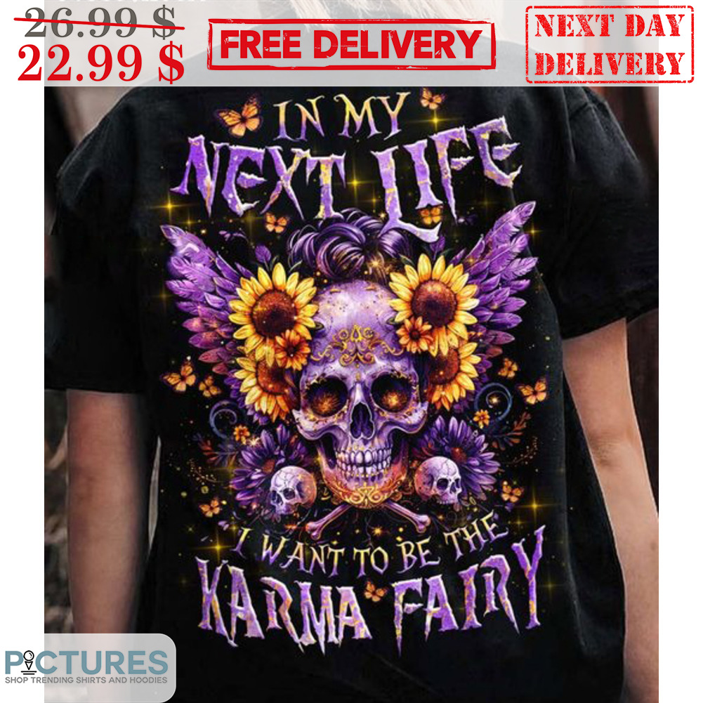 Skull Sunflower In Next Life I Want To Be The Karma Fairy Shirt