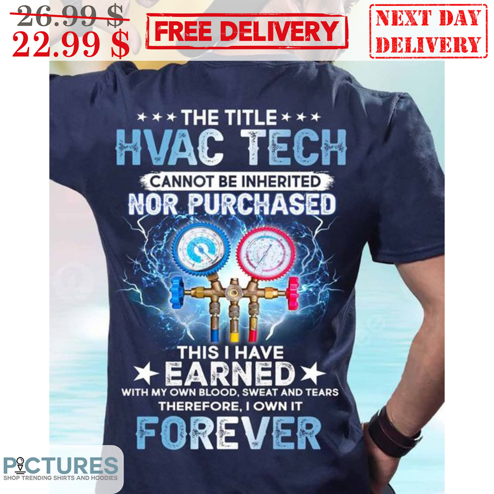 The Title Hvac Tech Cannot Be Inherited Nor Purchased This I Have Earned Shirt