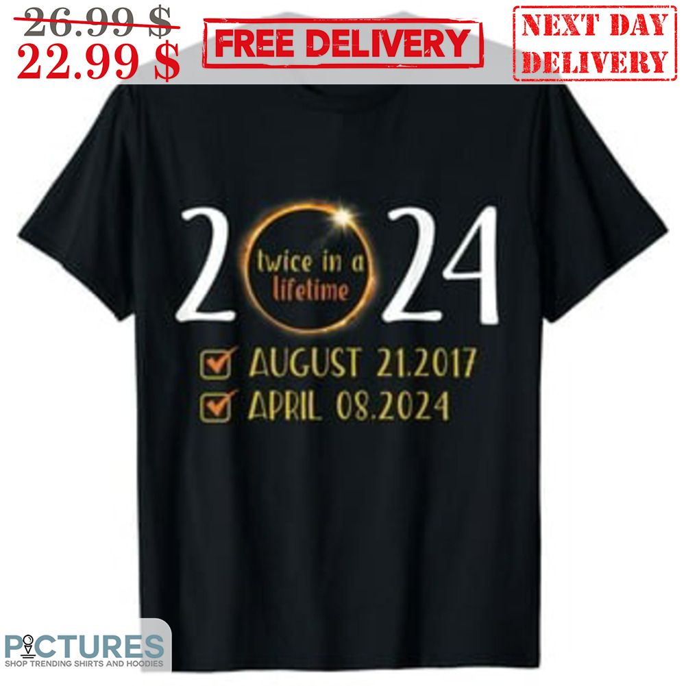 Total Solar Eclipse 2024 Twice In A Lifetime Shirt