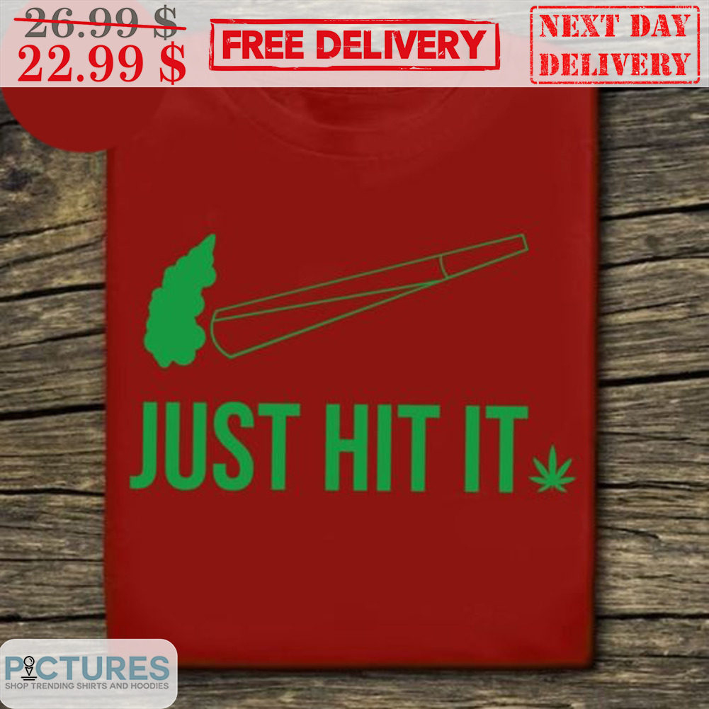 Just Hit It Weed Shirt