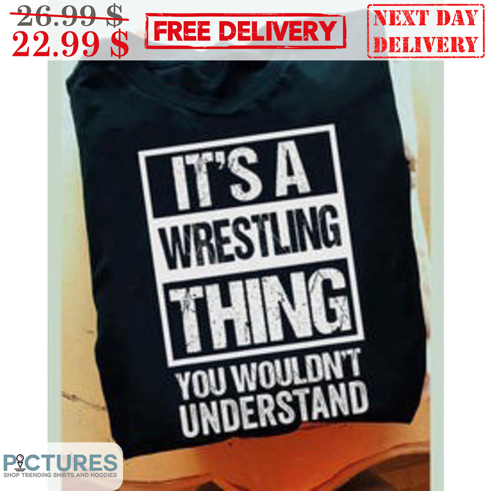 It's A Wrestling Thing You Wouldn't Understand Shirt