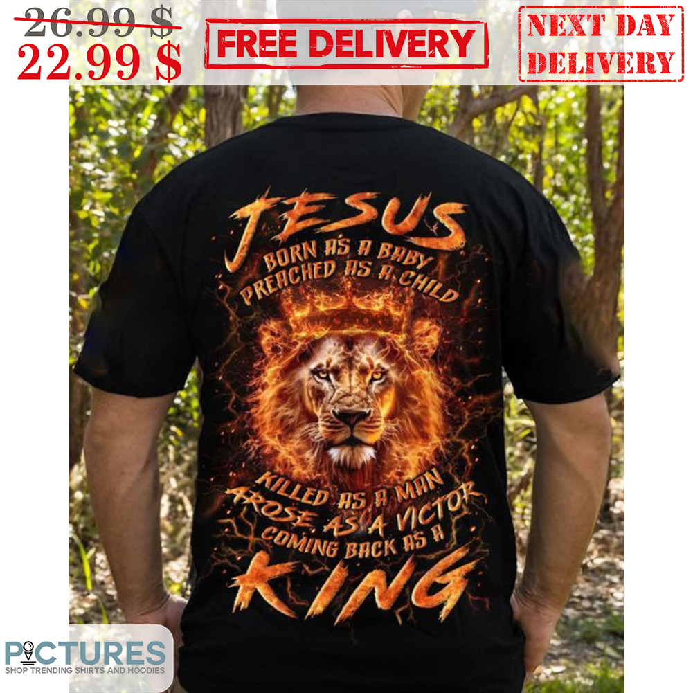 Jesus Born As A Baby Preached As A Man A Rose As A Victor Coming Back As A King Shirt