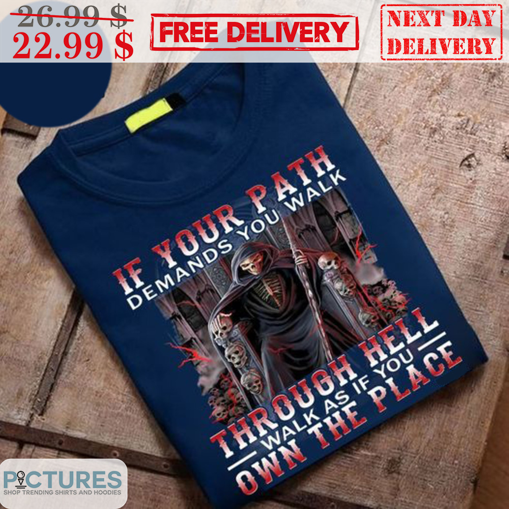 If You Path Demands You Walk Through Hell Walk As If You Own The Place Shirt