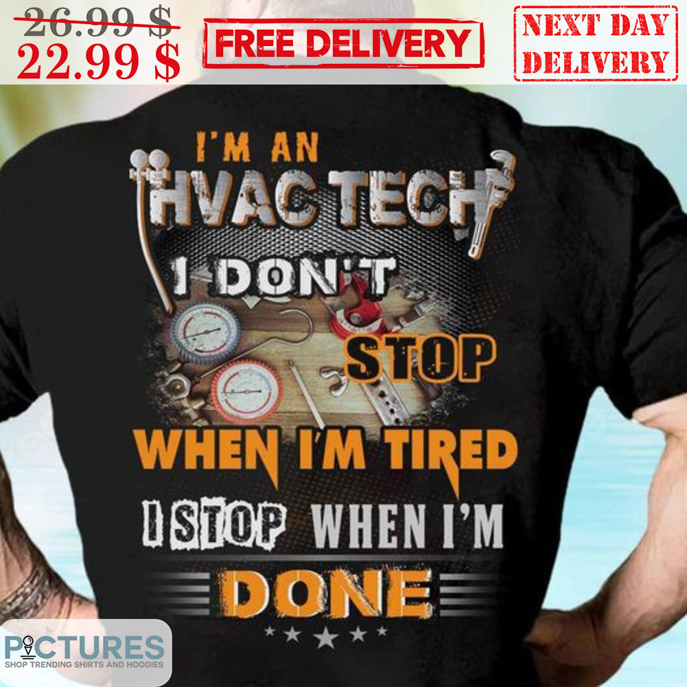 I'm An Hvac Tech I Don't Stop When I'm Tired I Stop When I'm Done Shirt