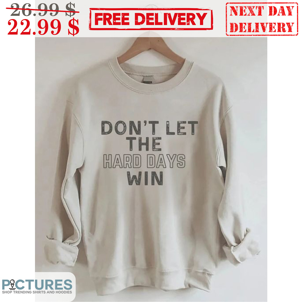 Don't Let The Hard Days Win Vintage Shirt
