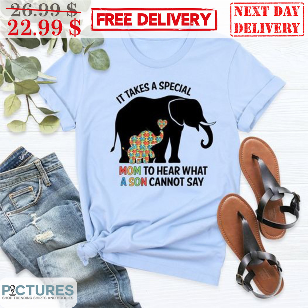 Elephant Autism It Takes A Special Mom To Hear What A Son Cannot Say Shirt