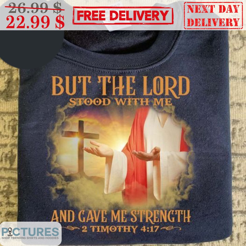 But The Lord Stood With Me And Gave Me Strength Shirt