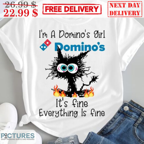 Black Cat I'm A Domino's Girl Domino's It's Fine Everything Is Fine Shirt