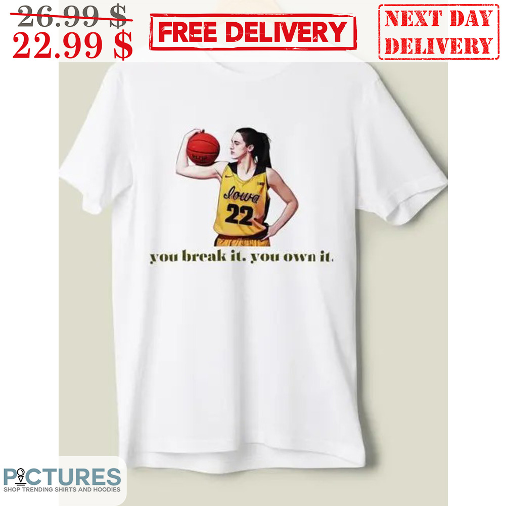 You Break It You Own It Shirt