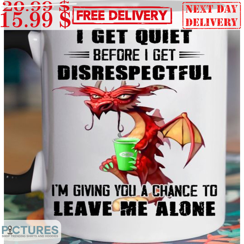 Dragon I Get Quiet Before I Get Disrespectful I'm Giving You A Chance To Leave Me Alone Mug
