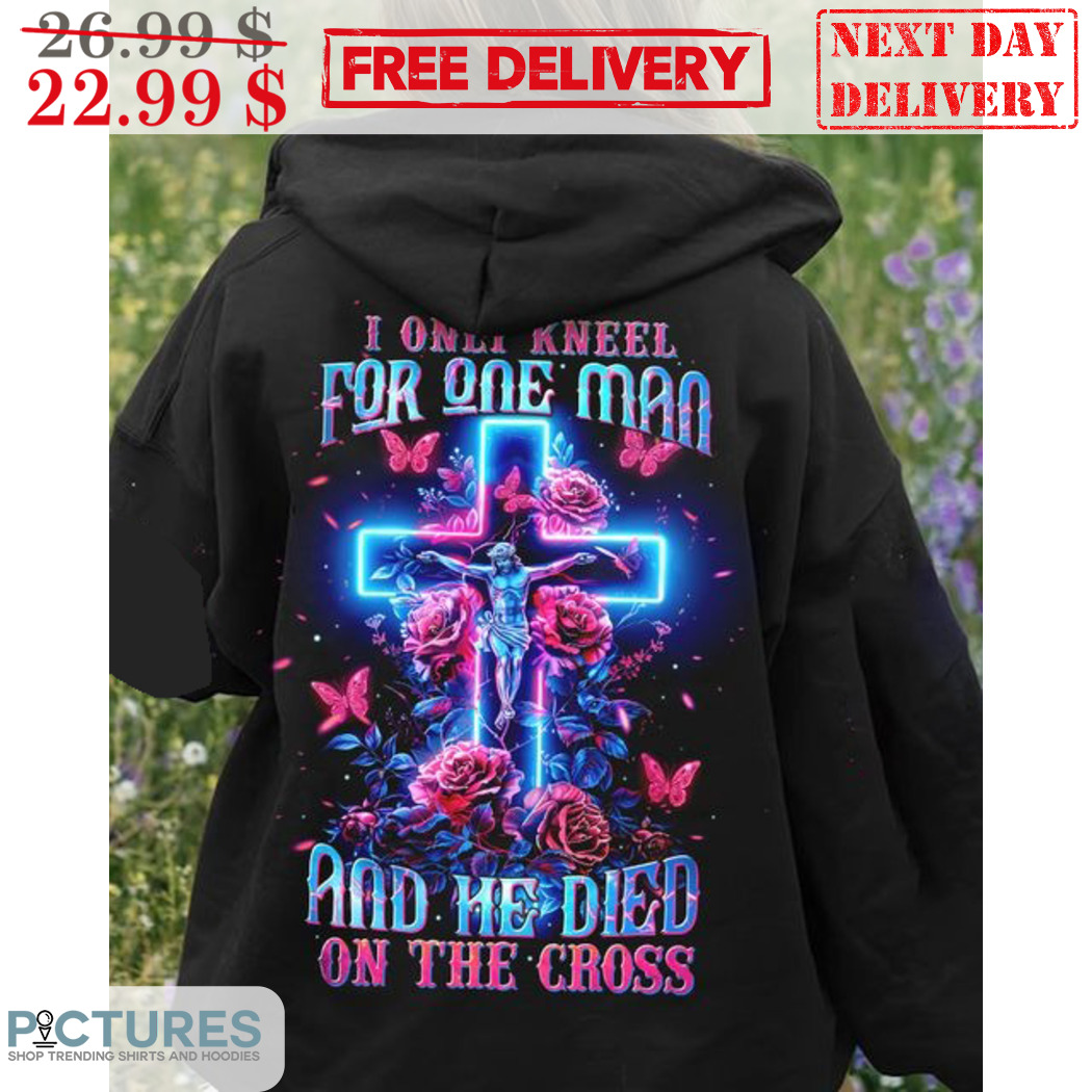 Cross Christian Roses I Only Kneel For One Man And He Died On The Cross Shirt