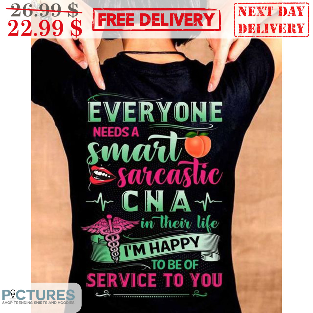 Everyone Needs A Smart Sarcastic CNA In Their Life I'm Happy To Be Of Service To You Shirt
