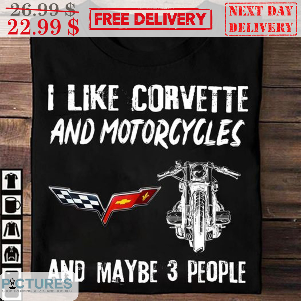 I Like Corvette And Motorcycles And Maybe 3 People Shirt