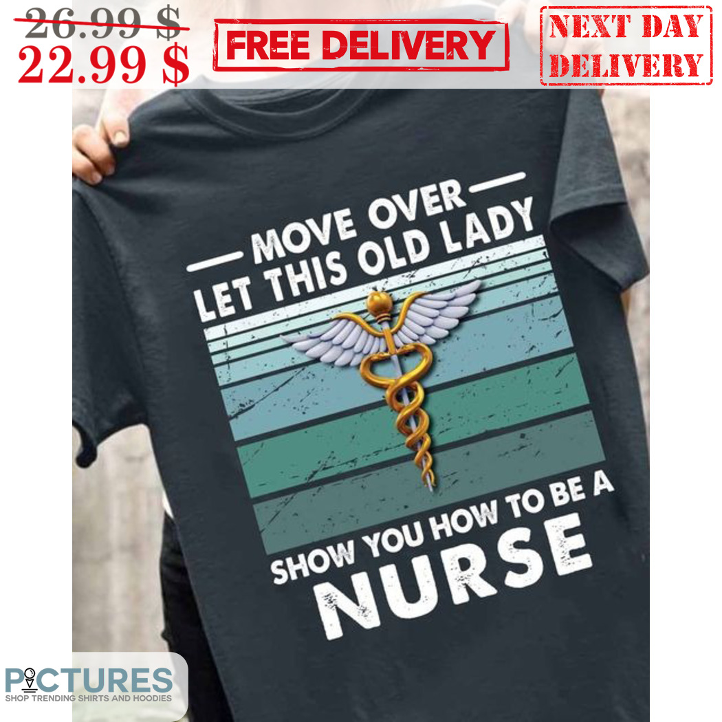 Move Over Let This Old Lady Show You How To Be A Nurse Vintage Shirt