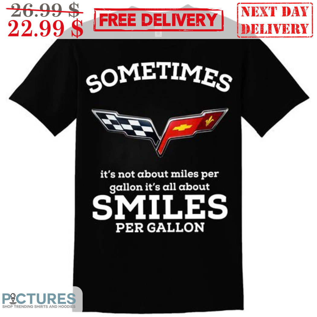 Sometimes It's Not About Miles Per Gallon It's All About Smiles Per Gallon Shirt